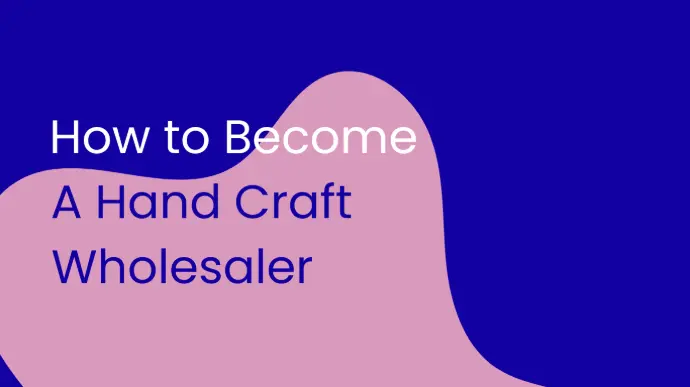 How to Become a Hand Craft Wholesaler