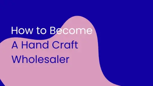 How to Become a Hand Craft Wholesaler